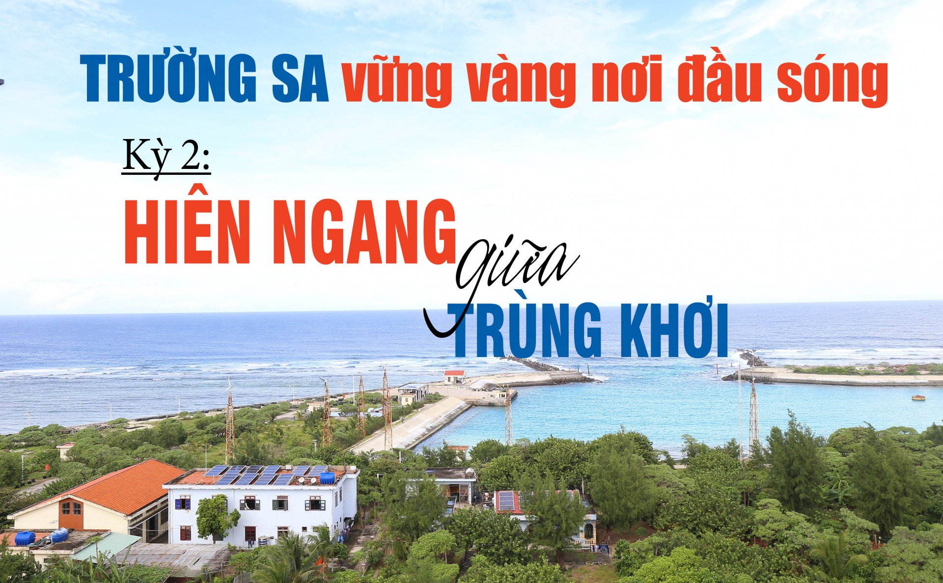 Emagazine: Trường Sa vững vàng nơi đầu sóng - Kỳ 2: Hiên ngang giữa trùng khơi