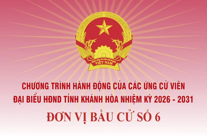 Chương trình hành động của những người ứng cử đại biểu HĐND tỉnh Khánh Hòa nhiệm kỳ 2026 - 2031 tại Đơn vị bầu cử số 6