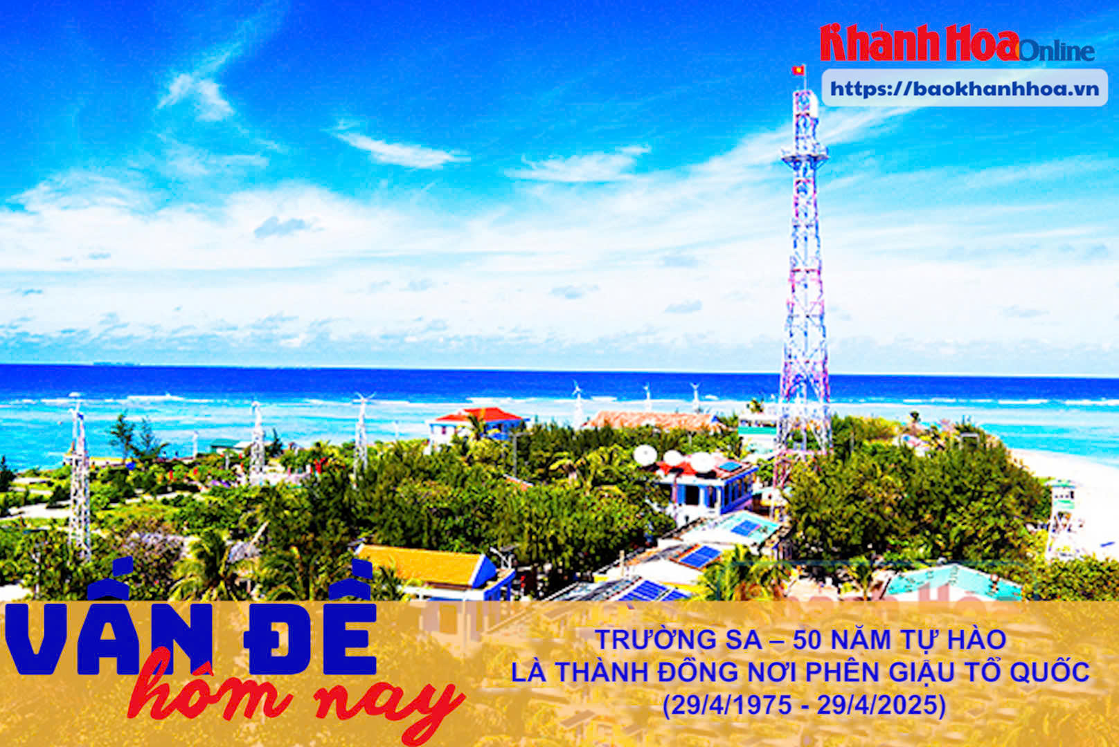 VẤN ĐỀ HÔM NAY: Trường Sa - 50 năm tự hào là thành đồng nơi phên giậu Tổ quốc (29-4-1975 - 29-4-2025)