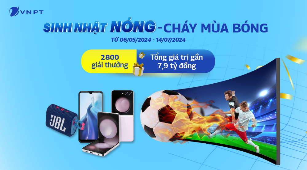 "Sinh nhật nóng - Cháy mùa bóng" với kho quà gần 7,9 tỷ đồng từ VNPT