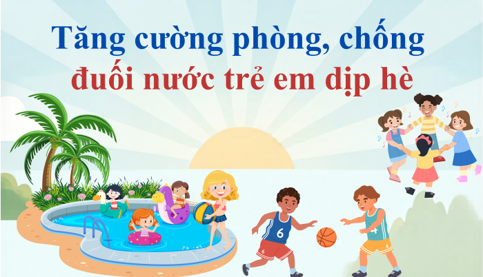 [Infographic] Tăng cường phòng, chống đuối nước cho trẻ em dịp hè