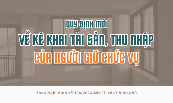 [Infographic] Quy định mới về kê khai tài sản, thu nhập của người giữ chức vụ