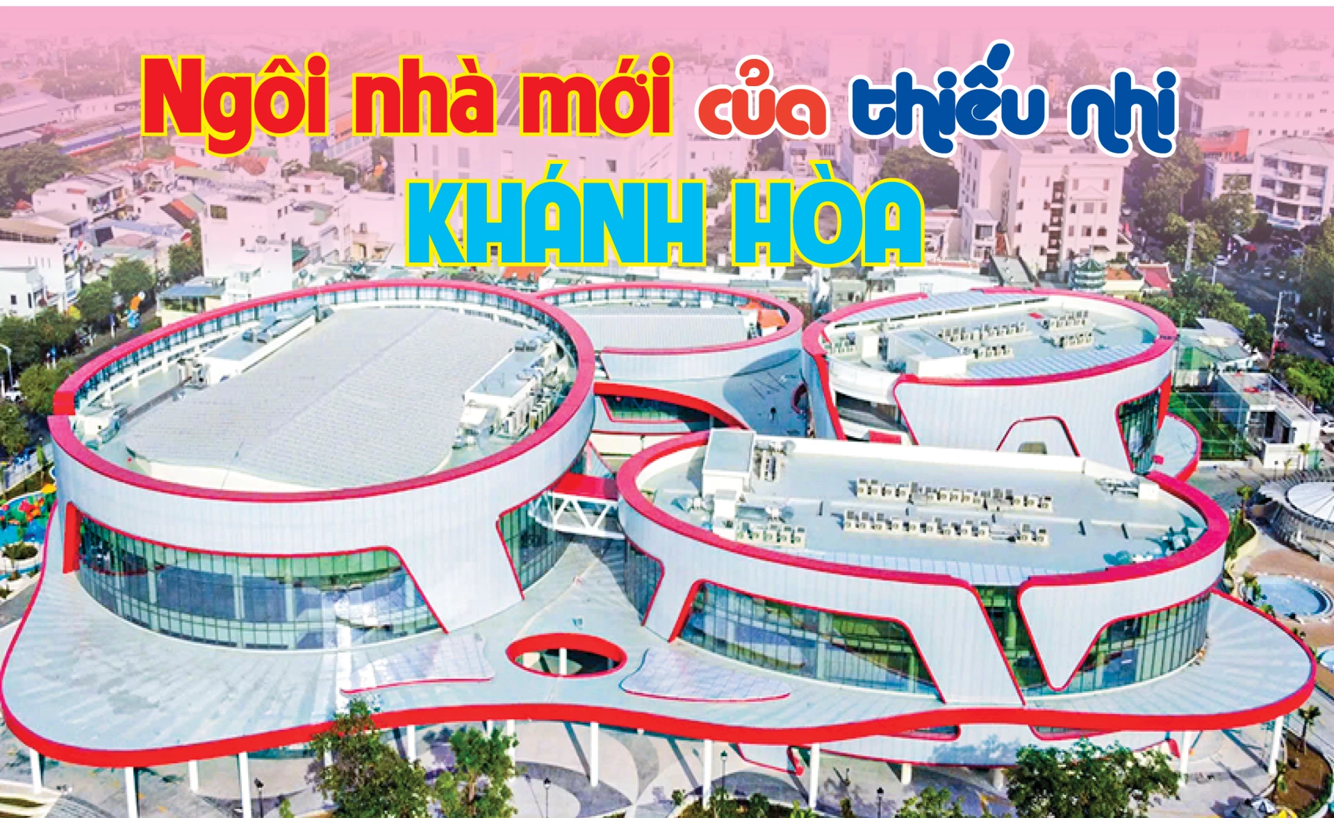 Emagazine: Ngôi nhà mới của thiếu nhi Khánh Hòa