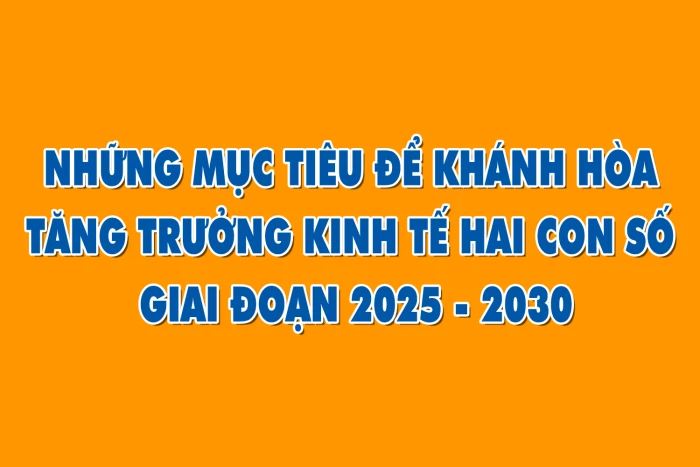 Những mục tiêu để Khánh Hòa tăng trưởng kinh tế hai con số giai đoạn 2025 - 2030
