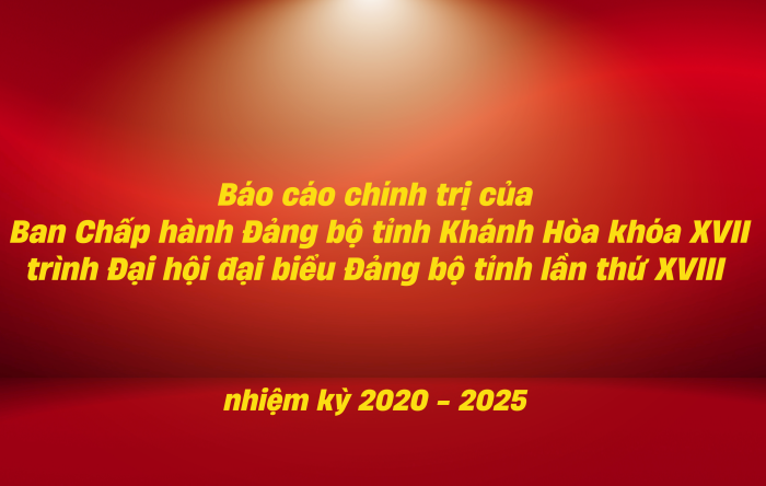 BÁO CÁO CHÍNH TRỊ ĐẢNG BỘ TỈNH KHÁNH HÒA (nhiệm kỳ 2020 - 2025)