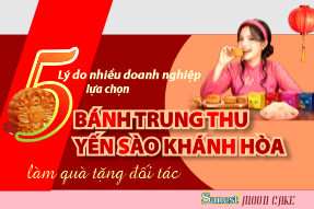5 lý do nhiều doanh nghiệp lựa chọn bánh Trung thu Yến sào Khánh Hòa làm quà tặng đối tác