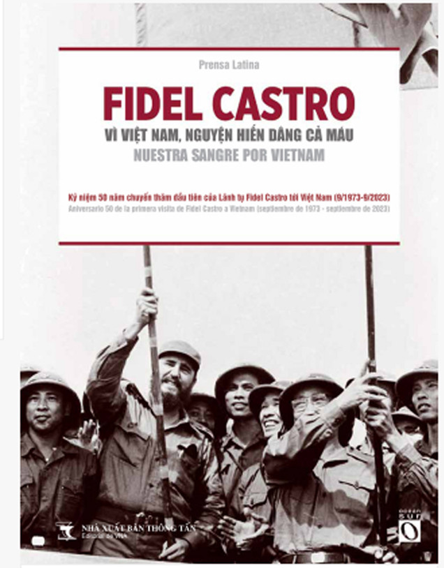 Ấn phẩm mới của Prensa Latina Fidel Castro - Vì Việt Nam, nguyện hiến dâng cả máu! tập hợp các tư liệu, bài viết về chuyến thăm Việt Nam cách đây 50 năm của Lãnh tụ Fidel.