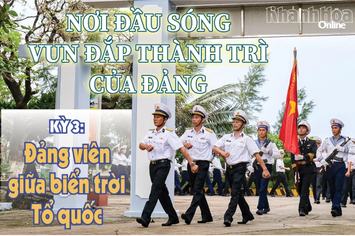 Nơi đầu sóng vun đắp thành trì của Đảng - Kỳ 3: Đảng viên giữa biển trời Tổ quốc