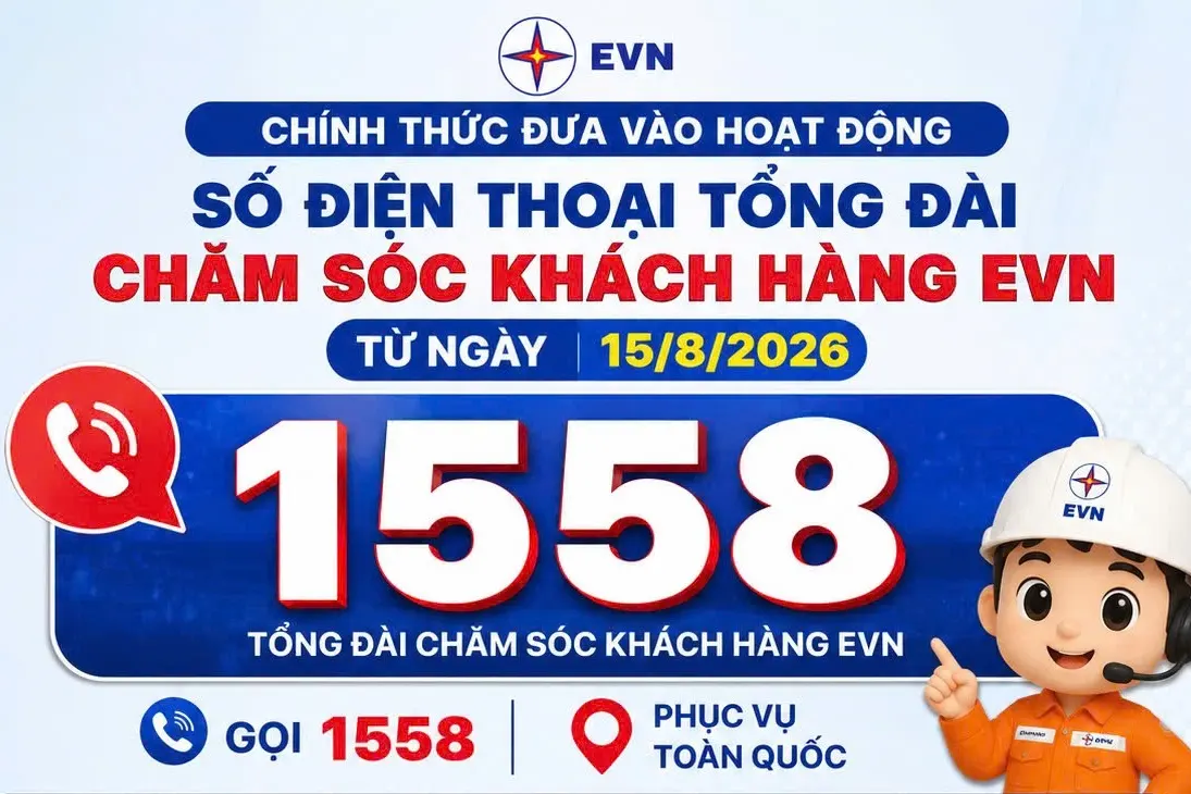 Chính thức đưa vào hoạt động số điện thoại tổng đài 1558 chăm sóc khách hàng EVN từ ngày 15-8-2026