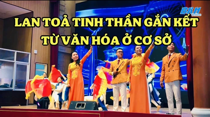 [Video] Lan tỏa tinh thần gắn kết từ văn hóa ở cơ sở